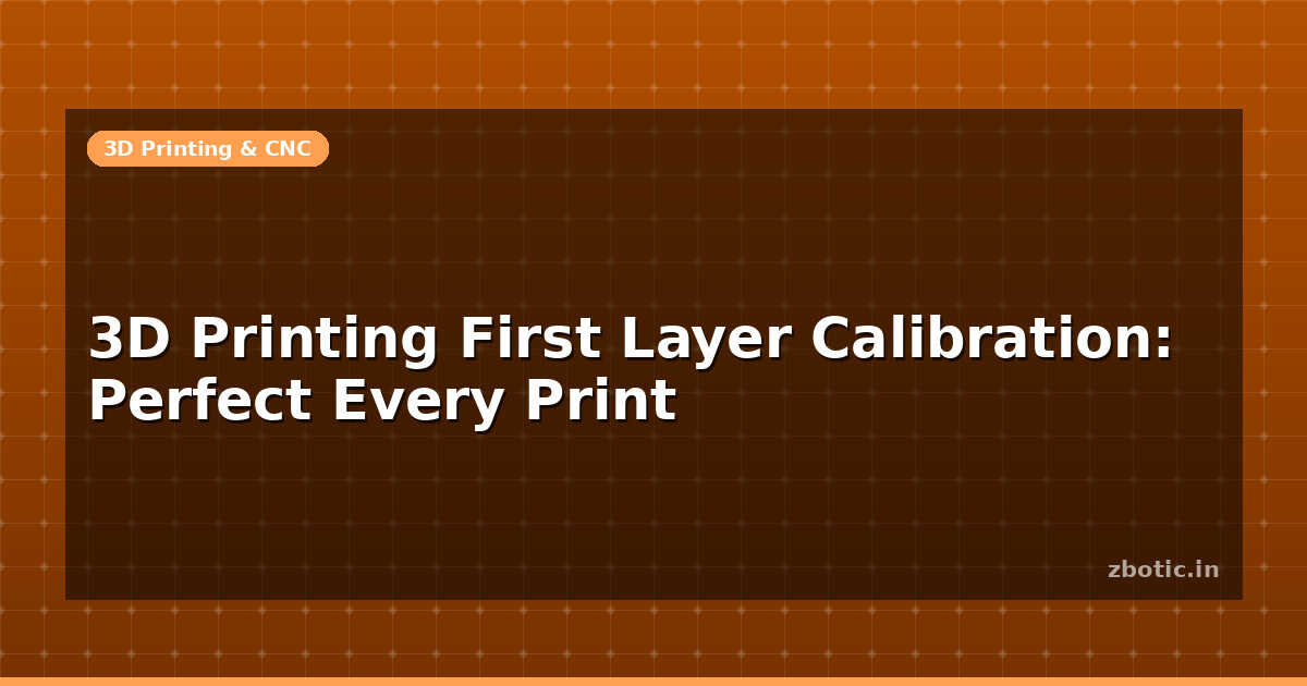 3D Printing First Layer Calibration: Perfect Every Print - Zbotic