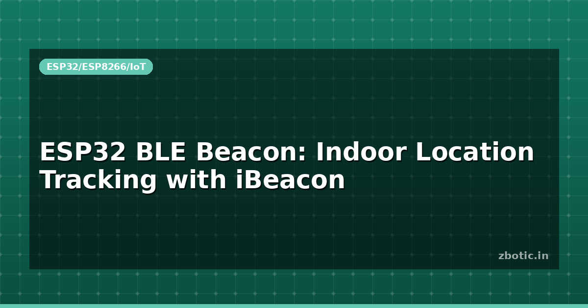 ESP32 BLE Beacon: Indoor Location Tracking with iBeacon - Zbotic
