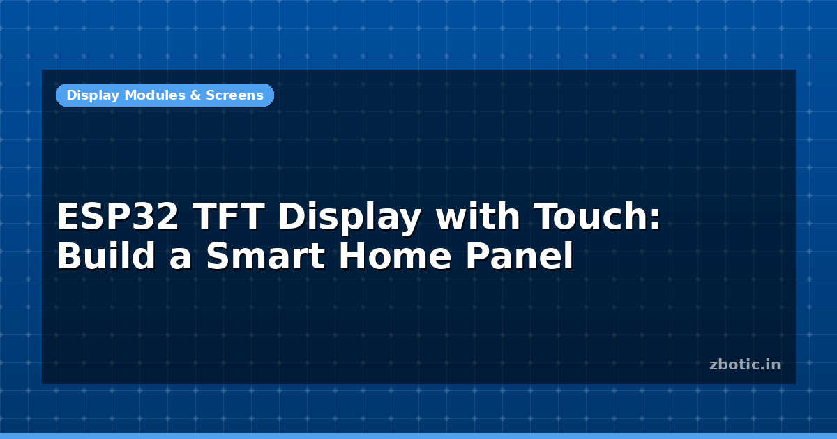 ESP32 TFT Display with Touch: Build a Smart Home Panel - Zbotic