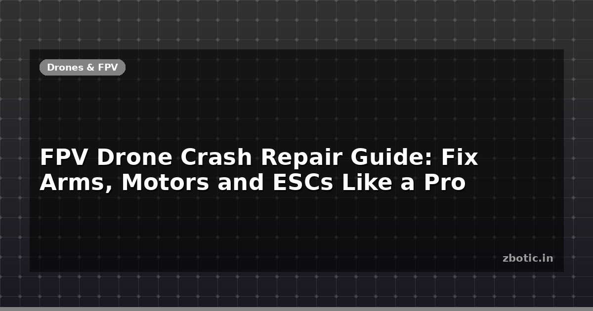 FPV Drone Crash Repair Guide: Fix Arms, Motors and ESCs Like - Zbotic