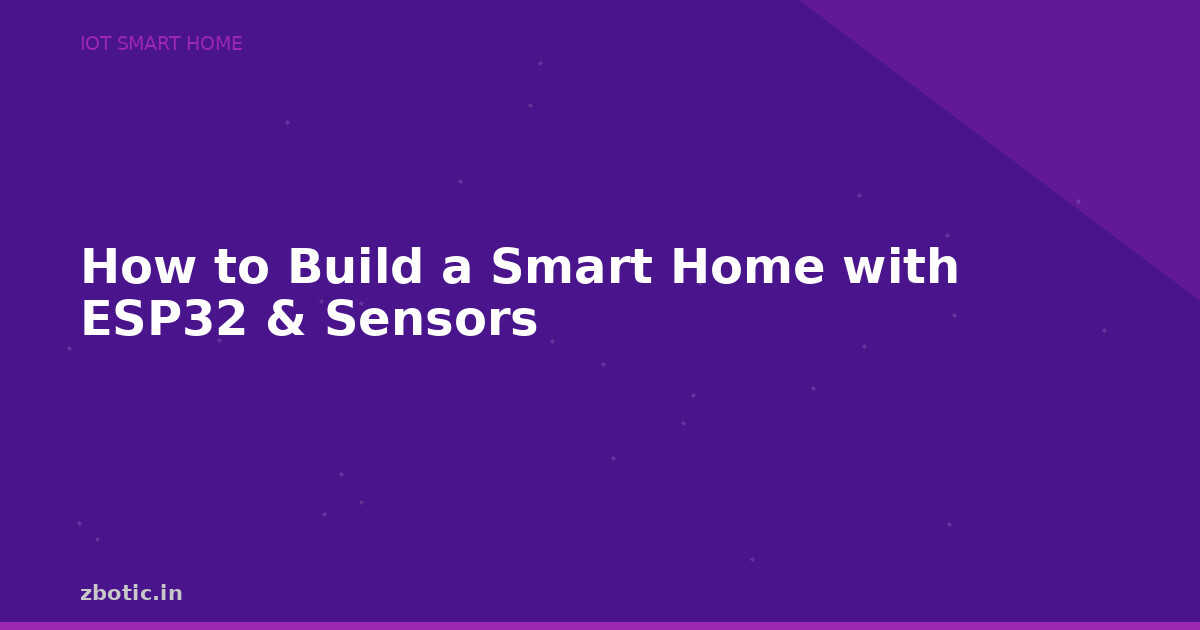 How to Build a Smart Home with ESP32 & Sensors - Zbotic