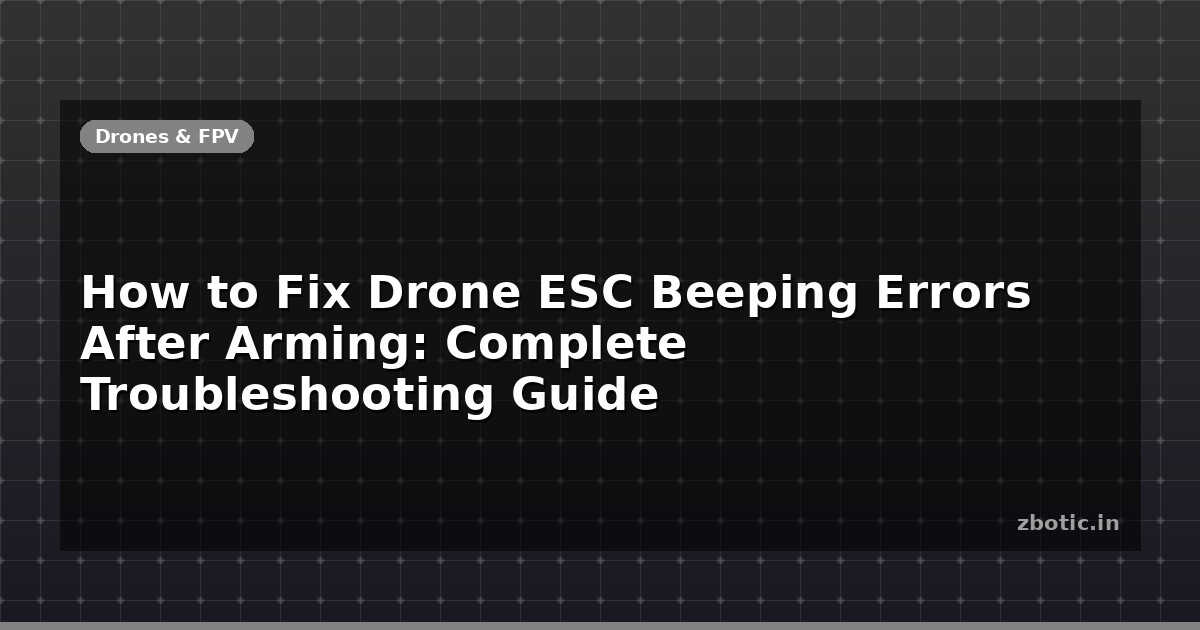 How to Fix Drone ESC Beeping Errors After Arming: Complete - Zbotic