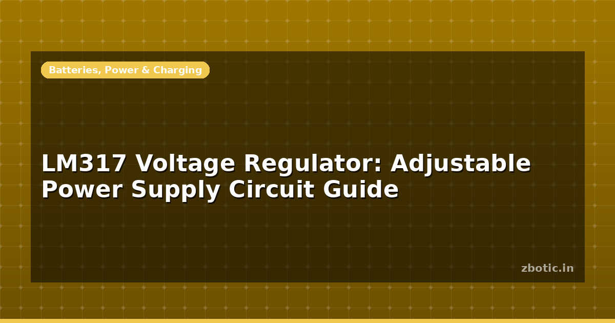 LM317 Voltage Regulator: Adjustable Power Supply Circuit - Zbotic
