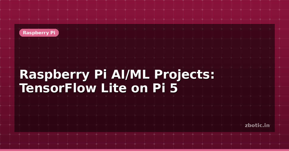 Raspberry Pi AI/ML Projects: TensorFlow Lite on Pi 5 - Zbotic