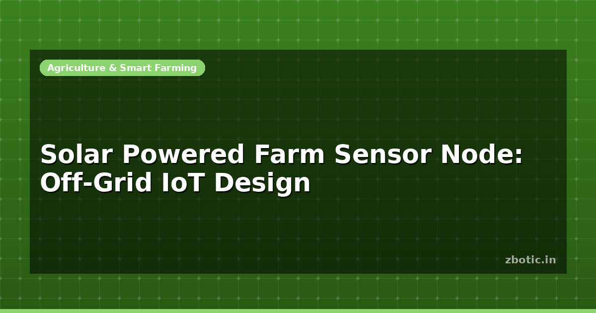 Solar Powered Farm Sensor Node: Off-Grid IoT Design - Zbotic