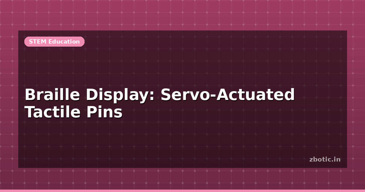 Braille Display: Servo-Actuated Tactile Pins | Zbotic
