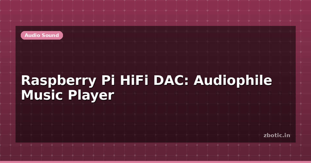 Raspberry Pi HiFi DAC: Audiophile Music Player | Zbotic