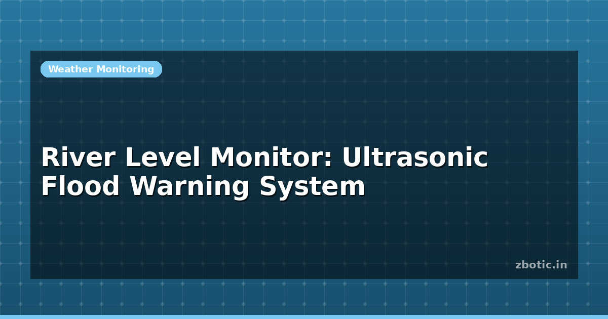 River Level Monitor: Ultrasonic Flood Warning System | Zbotic