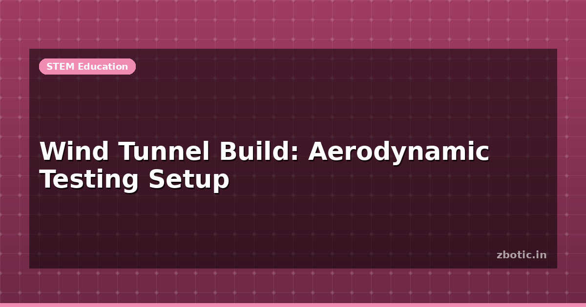 Wind Tunnel Build: Aerodynamic Testing Setup | Zbotic